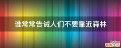 谁常常告诫人们不要靠近森林