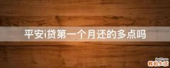 平安i贷第一个月还的多点吗