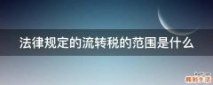 法律规定的流转税的范围是什么