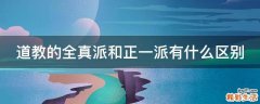 道教的全真派和正一派有什么区别