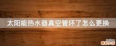 太阳能热水器真空管坏了怎么更换