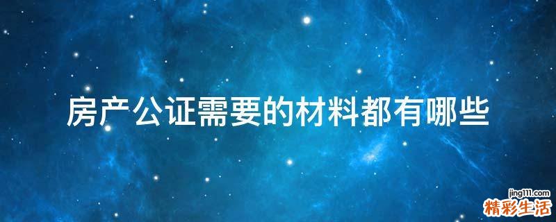房产公证需要的材料都有哪些