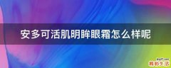 安多可活肌明眸眼霜怎么样呢