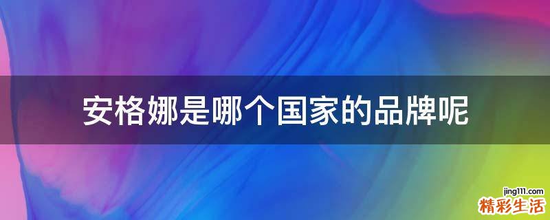 安格娜是哪个国家的品牌呢