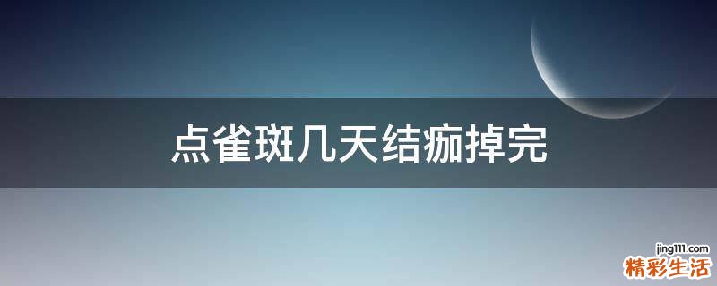 点雀斑几天结痂掉完