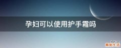 孕妇可以使用护手霜吗