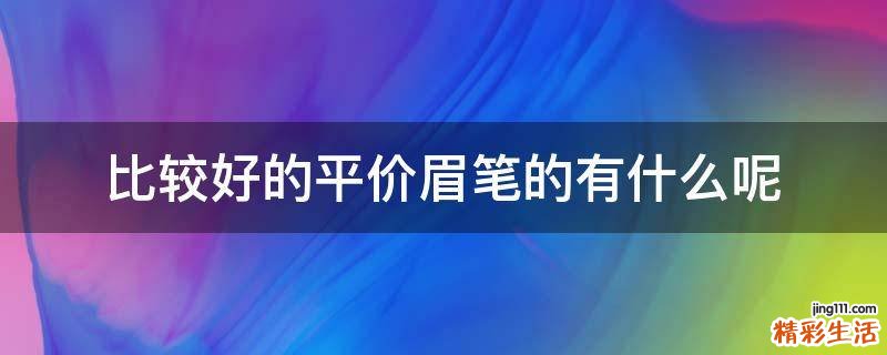 比较好的平价眉笔的有什么呢