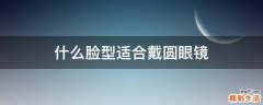 什么脸型适合戴圆眼镜