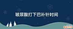 玻尿酸打下巴补针时间