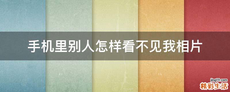 手机里别人怎样看不见我相片