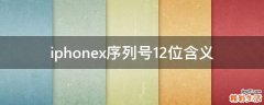 iphonex序列号12位含义