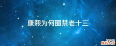 康熙为何圈禁老十三