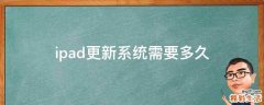ipad更新系統(tǒng)需要多久