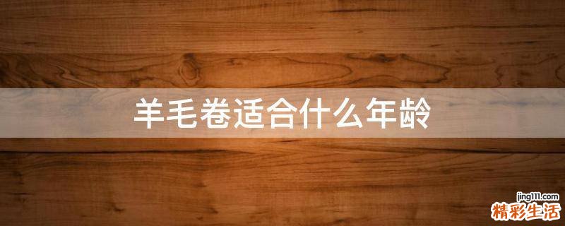 羊毛卷适合什么年龄