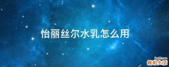 怡丽丝尔水乳怎么用