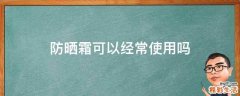 防晒霜可以经常使用吗