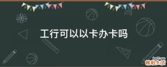 工行可以以卡办卡吗