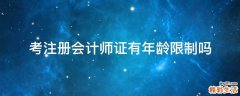 考注册会计师证有年龄限制吗