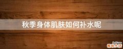 秋季身体肌肤如何补水呢