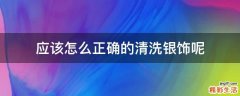 应该怎么正确的清洗银饰呢