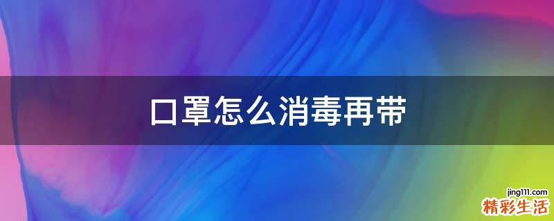 口罩怎么消毒再带