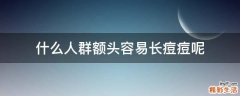 什么人群额头容易长痘痘呢