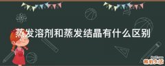蒸发溶剂和蒸发结晶有什么区别