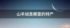 山羊絨是哪里的特產