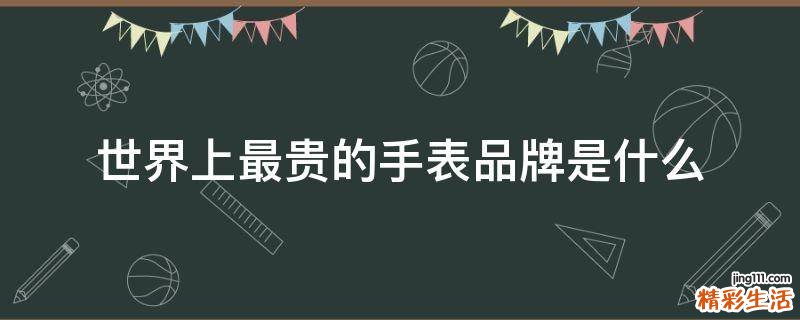 世界上最贵的手表品牌是什么
