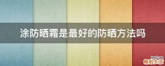 涂防晒霜是最好的防晒方法吗