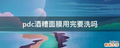 pdc酒糟面膜用完要洗吗