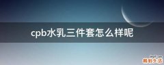cpb水乳三件套怎么样呢