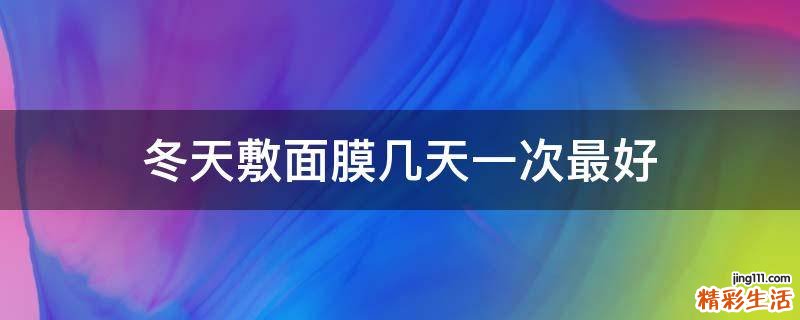 冬天敷面膜几天一次最好