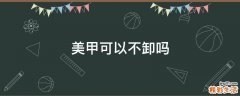 美甲可以不卸吗
