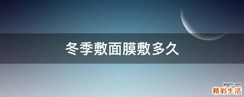 冬季敷面膜敷多久