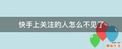 快手上关注的人怎么不见了