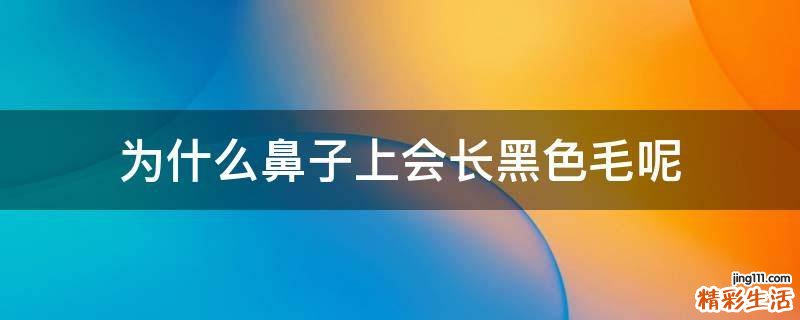 为什么鼻子上会长黑色毛呢