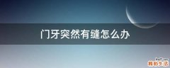 門(mén)牙突然有縫怎么辦
