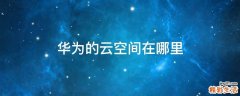 华为的云空间在哪里