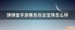 彈彈堂手游黃色攻擊寶珠怎么樣