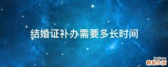 结婚证补办需要多长时间
