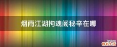 煙雨江湖拘魂閣秘辛在哪