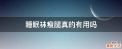 睡眠袜瘦腿真的有用吗