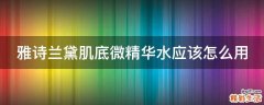 雅诗兰黛肌底微精华水应该怎么用