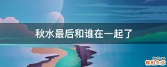 秋水最后和谁在一起了
