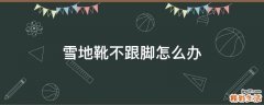 雪地靴不跟脚怎么办