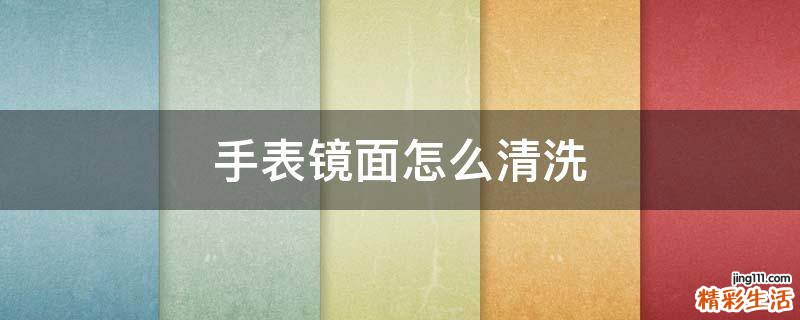 手表镜面怎么清洗