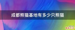 成都熊猫基地有多少只熊猫
