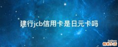 建行jcb信用卡是日元卡吗