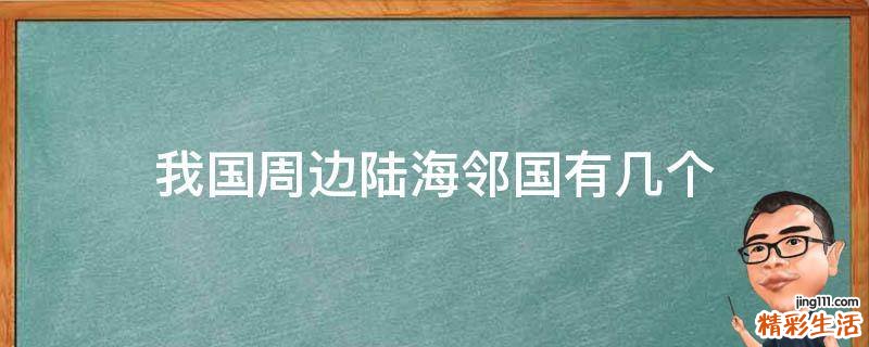 我国周边陆海邻国有几个